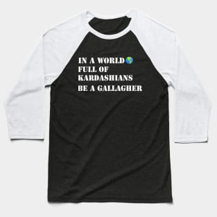 In a world full of Kardashians Be a Gallagher Baseball T-Shirt